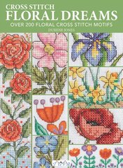 Cross Stitch Floral Dreams: Over 200 Floral Cross Stitch Motifs цена и информация | Книги о садоводстве | pigu.lt