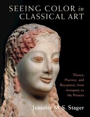 Seeing Color in Classical Art: Theory, Practice, and Reception, from Antiquity to the Present цена и информация | Книги об искусстве | pigu.lt