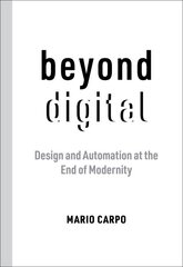 Beyond Digital: Design and Automation at the End of Modernity цена и информация | Книги об архитектуре | pigu.lt