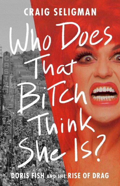 Who Does That Bitch Think She Is?: Doris Fish and the Rise of Drag kaina ir informacija | Socialinių mokslų knygos | pigu.lt