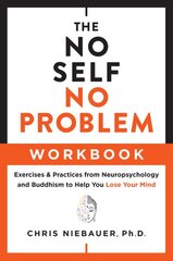 No Self, No Problem Workbook: Exercises & Practices from Neuropsychology and Buddhism to Help You Lose Your Mind kaina ir informacija | Dvasinės knygos | pigu.lt