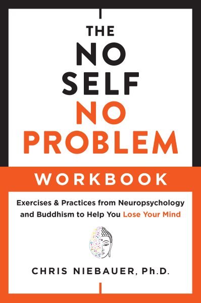 No Self, No Problem Workbook: Exercises & Practices from Neuropsychology and Buddhism to Help You Lose Your Mind цена и информация | Dvasinės knygos | pigu.lt