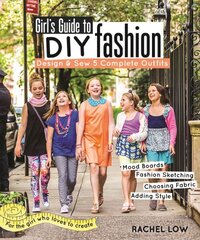 Girl's Guide to DIY Fashion: Design & Sew 5 Complete Outfits - Mood Boards - Fashion Sketiching - Choosing Fabric - Adding Style цена и информация | Книги для подростков и молодежи | pigu.lt