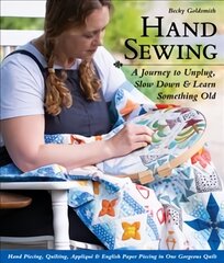 Hand Sewing: A Journey to Unplug, Slow Down & Learn Something Old; Hand Piecing, Quilting, Applique & English Paper Piecing in One Gorgeous Quilt kaina ir informacija | Knygos apie sveiką gyvenseną ir mitybą | pigu.lt