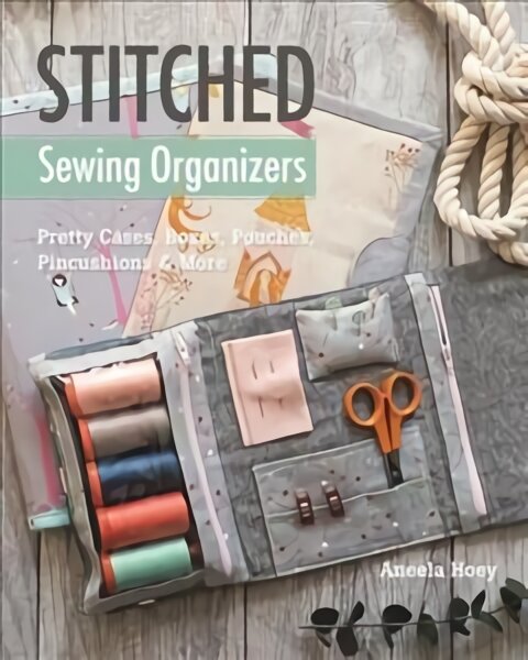 Stitched Sewing Organizers: Pretty Cases, Boxes, Pouches, Pincushions & More kaina ir informacija | Knygos apie sveiką gyvenseną ir mitybą | pigu.lt