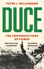 Duce: The Contradictions of Power: The Political Leadership of Benito Mussolini kaina ir informacija | Istorinės knygos | pigu.lt