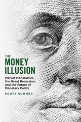 Money Illusion: Market Monetarism, the Great Recession, and the Future of Monetary Policy kaina ir informacija | Ekonomikos knygos | pigu.lt