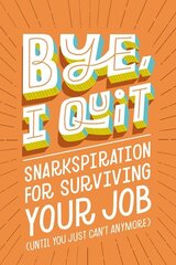 BYE, I Quit: Snarkspiration for Surviving Your Job (Until You Just Can't Anymore) цена и информация | Fantastinės, mistinės knygos | pigu.lt