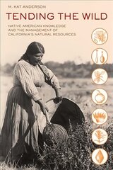 Tending the Wild: Native American Knowledge and the Management of California's Natural Resources kaina ir informacija | Socialinių mokslų knygos | pigu.lt