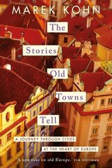 Stories Old Towns Tell: A Journey through Cities at the Heart of Europe цена и информация | Исторические книги | pigu.lt