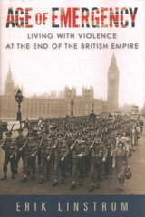 Age of Emergency: Living with Violence at the End of the British Empire цена и информация | Исторические книги | pigu.lt