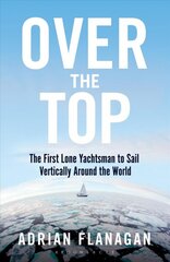 Over the Top: The First Lone Yachtsman to Sail Vertically Around the World kaina ir informacija | Kelionių vadovai, aprašymai | pigu.lt