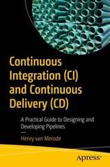 Continuous Integration (CI) and Continuous Delivery (CD): A Practical Guide to Designing and Developing Pipelines 1st ed. цена и информация | Книги по экономике | pigu.lt