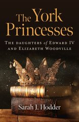 York Princesses, The: The daughters of Edward IV and Elizabeth Woodville kaina ir informacija | Istorinės knygos | pigu.lt