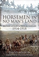 Horsemen in No Man's Land: British Cavalry and Trench Warfare, 1914-1918 цена и информация | Исторические книги | pigu.lt