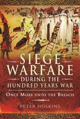 Siege Warfare during the Hundred Years War: Once More unto the Breach цена и информация | Книги по социальным наукам | pigu.lt