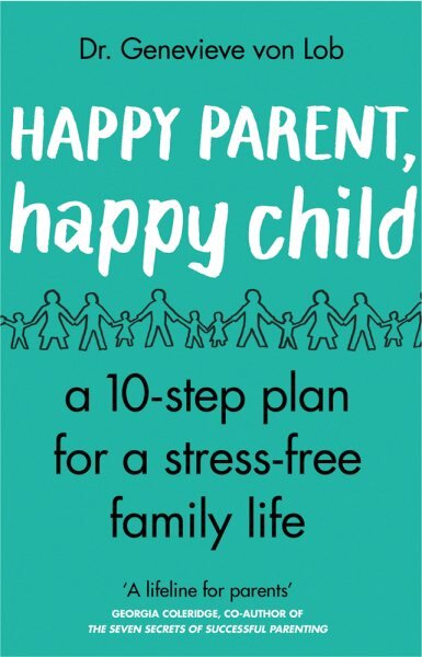 Happy Parent, Happy Child: 10 Steps to Stress-free Family Life kaina ir informacija | Saviugdos knygos | pigu.lt