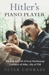 Hitler's Piano Player: The Rise and Fall of Ernst Hanfstaengl - Confidant of Hitler, Ally of Roosevelt kaina ir informacija | Biografijos, autobiografijos, memuarai | pigu.lt