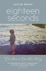 Eighteen Seconds: A shocking and gripping memoir of horror, forgiveness and love kaina ir informacija | Biografijos, autobiografijos, memuarai | pigu.lt
