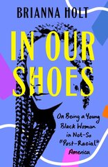 In Our Shoes: On Being a Young Black Woman in Not So 'Post-Racial America цена и информация | Биографии, автобиогафии, мемуары | pigu.lt