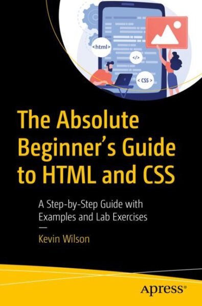 Absolute Beginner's Guide to HTML and CSS: A Step-by-Step Guide with Examples and Lab Exercises 1st ed. kaina ir informacija | Ekonomikos knygos | pigu.lt