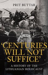 Centuries Will Not Suffice: A History of the Lithuanian Holocaust цена и информация | Исторические книги | pigu.lt