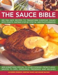 Sauce Bible: 400 Fail-safe Recipes to Transform Everyday Dishes into Feasts, Shown in Step by Step in 1400 Photographs цена и информация | Книги рецептов | pigu.lt