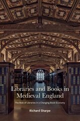 Libraries and Books in Medieval England: The Role of Libraries in a Changing Book Economy цена и информация | Исторические книги | pigu.lt