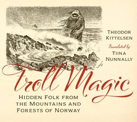 Troll Magic: Hidden Folk from the Mountains and Forests of Norway kaina ir informacija | Socialinių mokslų knygos | pigu.lt