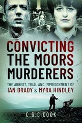 Convicting the Moors Murderers: The Arrest, Trial and Imprisonment of Ian Brady and Myra Hindley цена и информация | Биографии, автобиогафии, мемуары | pigu.lt