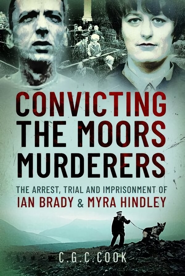 Convicting the Moors Murderers: The Arrest, Trial and Imprisonment of Ian Brady and Myra Hindley kaina ir informacija | Biografijos, autobiografijos, memuarai | pigu.lt