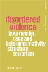 Disordered Violence: How Gender, Race and Heteronormativity Structure Terrorism kaina ir informacija | Socialinių mokslų knygos | pigu.lt
