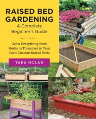 Raised Bed Gardening: A Complete Beginner's Guide: Grow Everything from Herbs to Tomatoes in Your Own Custom Raised Beds kaina ir informacija | Knygos apie sodininkystę | pigu.lt