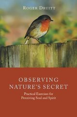 Observing Nature's Secret: Practical Exercises for Perceiving Soul and Spirit kaina ir informacija | Dvasinės knygos | pigu.lt