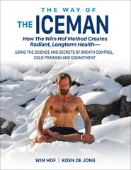 Way of The Iceman: How The Wim Hof Method Creates Radiant, Longterm Health-Using The Science and Secrets of Breath Control, Cold-Training and Commitment цена и информация | Самоучители | pigu.lt