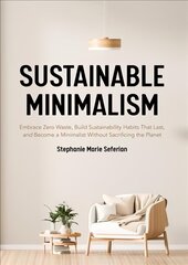 Sustainable Minimalism: Embrace Zero Waste, Build Sustainability Habits That Last, and Become a Minimalist without Sacrificing the Planet (Green Housecleaning, Zero Waste Living) цена и информация | Книги о питании и здоровом образе жизни | pigu.lt