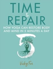 Time to Repair: How Yoga Can Restore Body and Mind in 5 Minutes a Day kaina ir informacija | Saviugdos knygos | pigu.lt