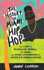 History Of Miami Hip Hop: The Story of DJ Khaled, Pitbull, DJ Craze, and Other Contributors to South Florida's Scene kaina ir informacija | Knygos apie meną | pigu.lt
