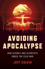 Avoiding Apocalypse: How Science and Scientists Ended the Cold War цена и информация | Исторические книги | pigu.lt
