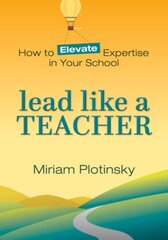 Lead Like a Teacher: How to Elevate Expertise in Your School kaina ir informacija | Socialinių mokslų knygos | pigu.lt