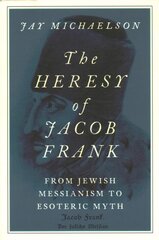 Heresy of Jacob Frank: From Jewish Messianism to Esoteric Myth kaina ir informacija | Dvasinės knygos | pigu.lt