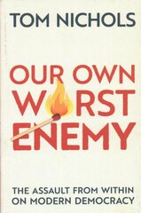 Our Own Worst Enemy: The Assault from within on Modern Democracy цена и информация | Книги по социальным наукам | pigu.lt