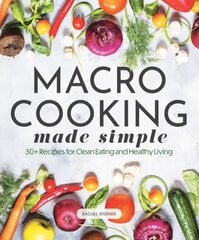 Macro Cooking Made Simple: 50plus Recipes for Clean Eating and Healthy Living цена и информация | Самоучители | pigu.lt