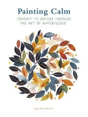 Painting Calm: Connect to nature through the art of watercolour цена и информация | Книги о питании и здоровом образе жизни | pigu.lt