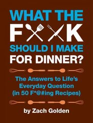 What the F*@# Should I Make for Dinner?: The Answers to Life's Everyday Question (in 50 F*@#ing Recipes) kaina ir informacija | Receptų knygos | pigu.lt