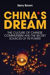 China`s Dream, The Culture of Chinese Communism and the Secret Sources of its Power: The Culture of Chinese Communism and the Secret Sources of its Power kaina ir informacija | Socialinių mokslų knygos | pigu.lt