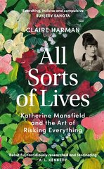 All Sorts of Lives: Katherine Mansfield and the art of risking everything цена и информация | Биографии, автобиогафии, мемуары | pigu.lt