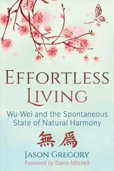 Effortless Living: Wu-Wei and the Spontaneous State of Natural Harmony kaina ir informacija | Saviugdos knygos | pigu.lt