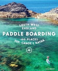 Paddle Boarding South West England: 100 places to SUP, canoe, and kayak in Cornwall, Devon, Dorset, Somerset, Wiltshire and Bristol цена и информация | Книги о питании и здоровом образе жизни | pigu.lt