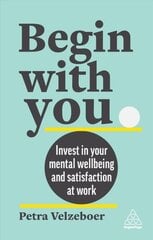 Begin With You: Invest in Your Mental Well-being and Satisfaction at Work kaina ir informacija | Ekonomikos knygos | pigu.lt